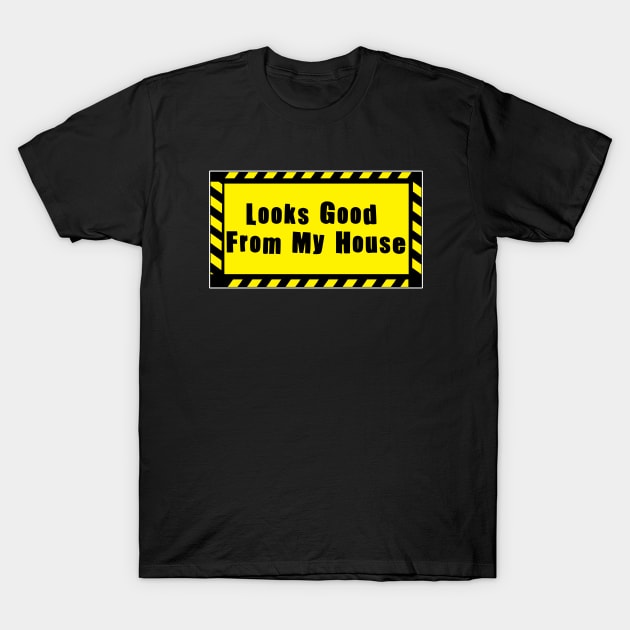 Looks Good From My House T-Shirt by DarkwingDave